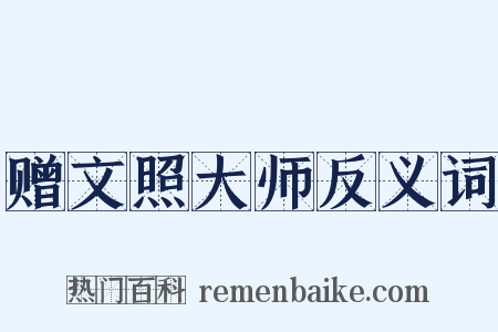 赠文照大师反义词是什么意思的图片